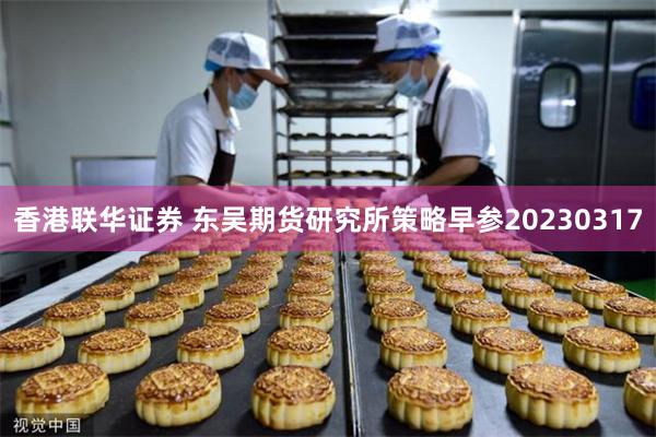 香港联华证券 东吴期货研究所策略早参20230317