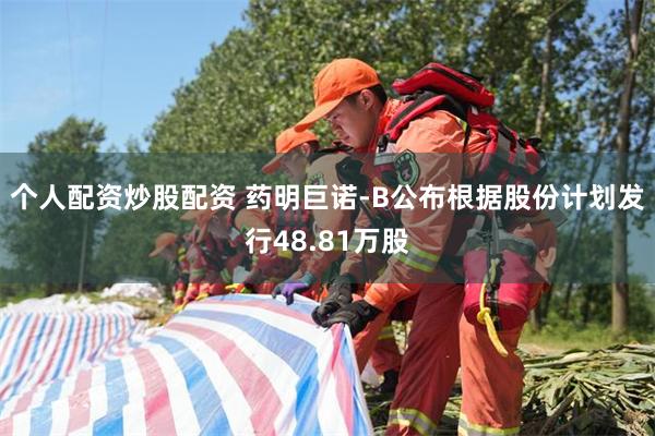 个人配资炒股配资 药明巨诺-B公布根据股份计划发行48.81万股